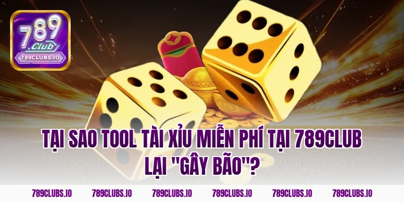 Tại Sao Tool Tài Xỉu Miễn Phí Tại 789Club Lại "Gây Bão"?