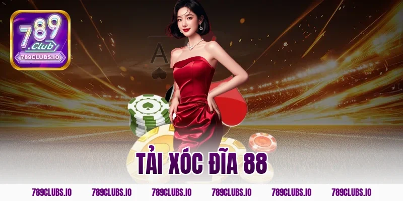 Link Tải Xóc Đĩa 88 Chính Thức Từ 789CLUB Không Bị Chặn