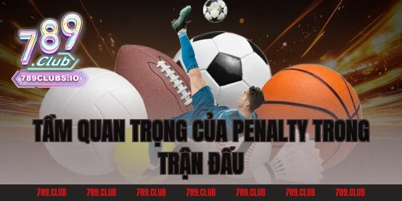 Tầm quan trọng của penalty trong trận đấu