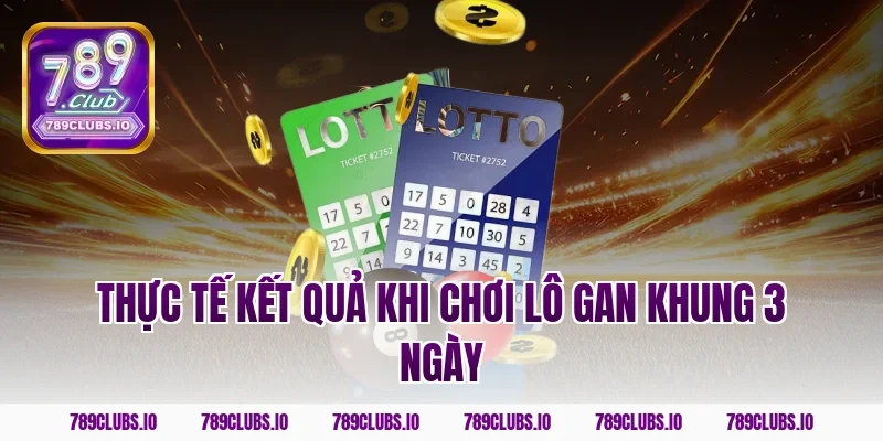 Thực tế kết quả khi chơi lô gan khung 3 ngày