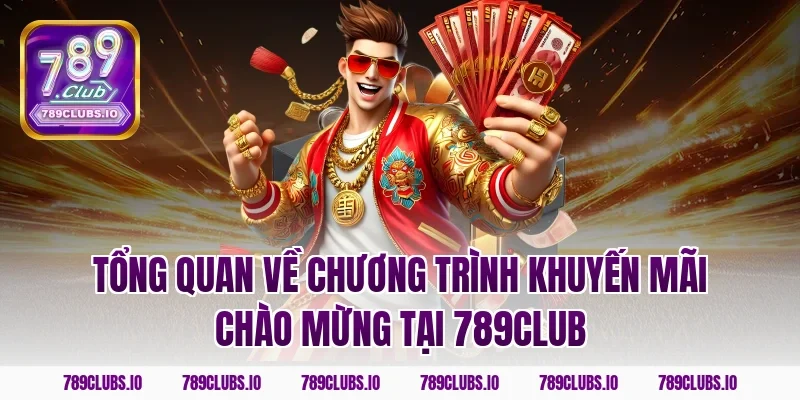Tổng quan về chương trình khuyến mãi chào mừng tại 789CLUB