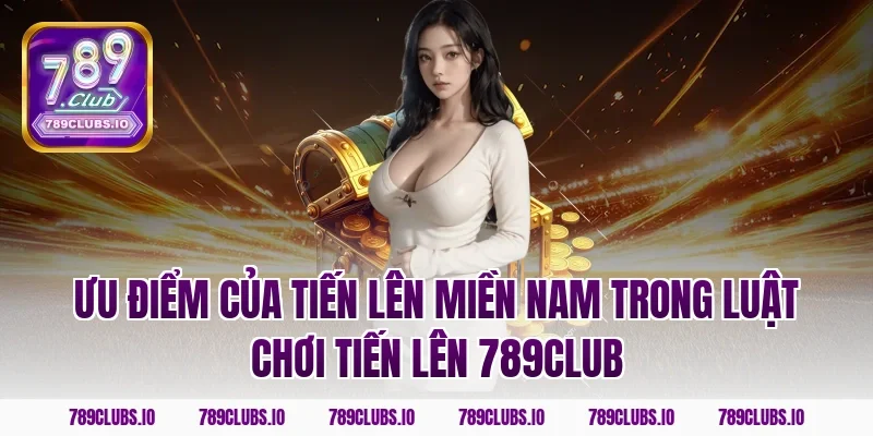 Ưu điểm của tiến lên miền Nam trong luật chơi tiến lên 789CLUB
