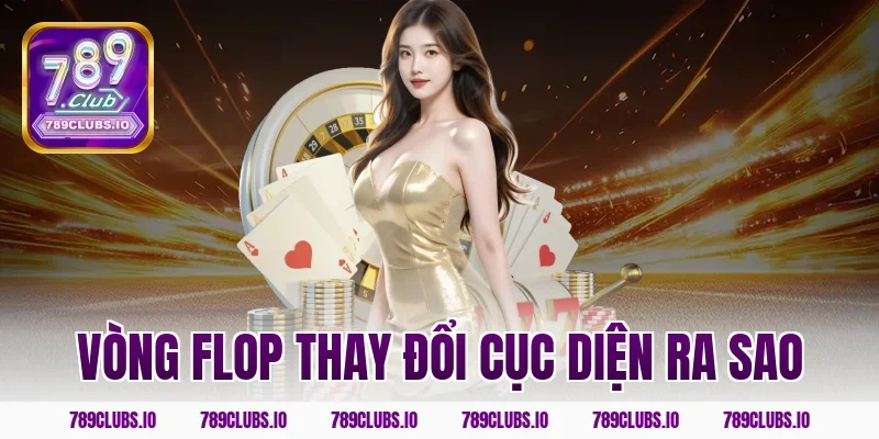 Vòng flop thay đổi cục diện ra sao